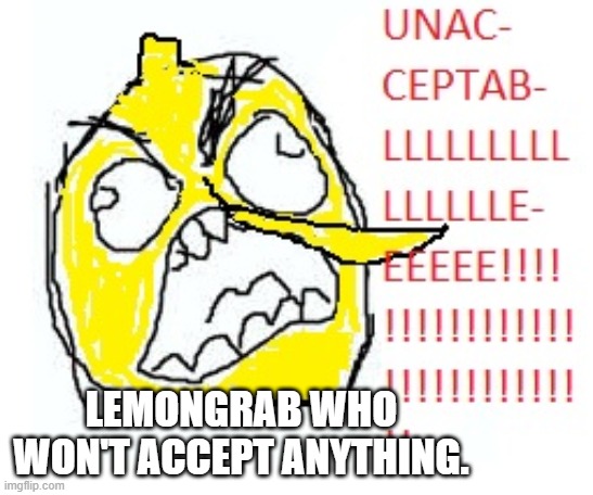Lemongrab | LEMONGRAB WHO WON'T ACCEPT ANYTHING. | image tagged in adventure time | made w/ Imgflip meme maker