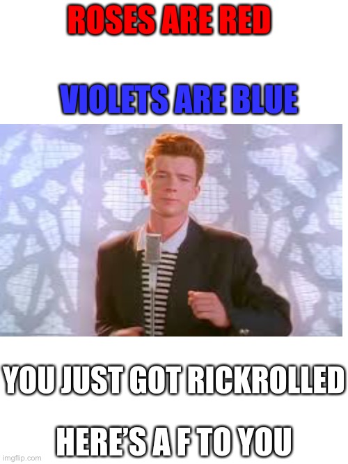 F in the chat | VIOLETS ARE BLUE; ROSES ARE RED; YOU JUST GOT RICKROLLED; HERE’S A F TO YOU | image tagged in blank white template,lol,funny,meme | made w/ Imgflip meme maker