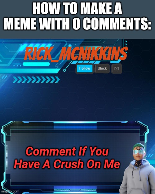 How to make a meme with 0 comments | HOW TO MAKE A MEME WITH 0 COMMENTS:; Comment If You Have A Crush On Me | image tagged in rick_mcnikkins announcement template 1 | made w/ Imgflip meme maker