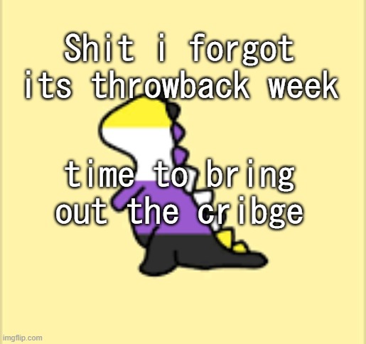 Dinoooo | Shit i forgot its throwback week; time to bring out the cringe | image tagged in dinoooo | made w/ Imgflip meme maker