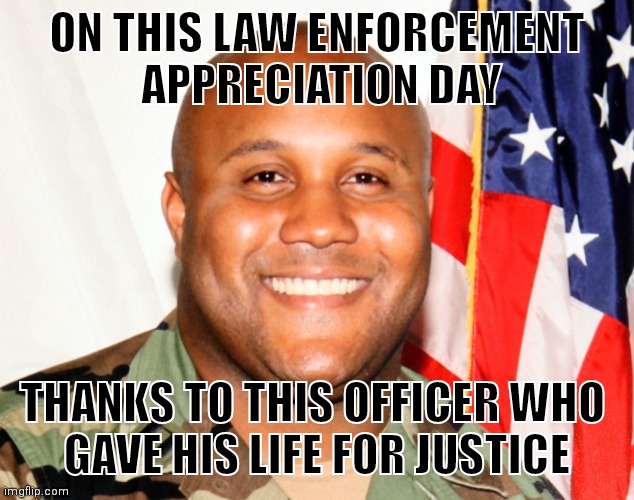 Back the Blue | ON THIS LAW ENFORCEMENT
 APPRECIATION DAY; THANKS TO THIS OFFICER WHO 
GAVE HIS LIFE FOR JUSTICE | image tagged in michael dorner | made w/ Imgflip meme maker