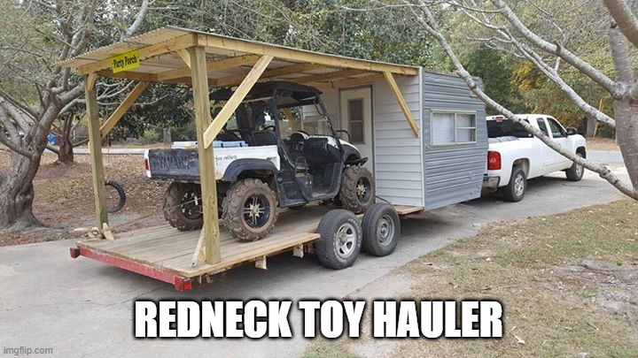 Redneck Toyhauler | REDNECK TOY HAULER | image tagged in camping,build your own trailer,redneck camping | made w/ Imgflip meme maker