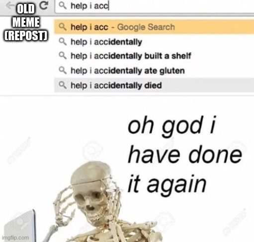 help i accidentally died | OLD MEME (REPOST) | made w/ Imgflip meme maker