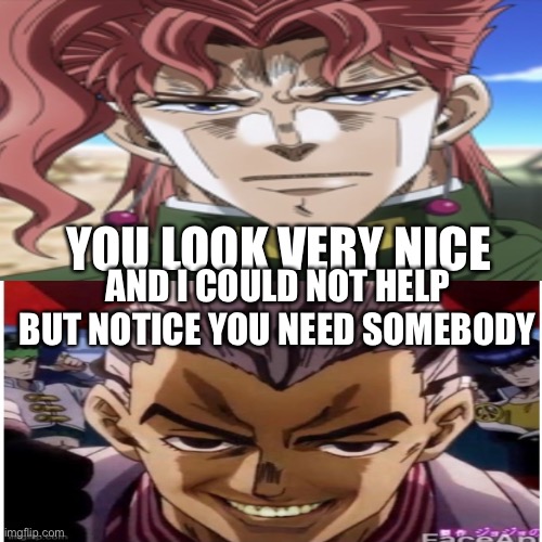 YOU LOOK VERY NICE AND I COULD NOT HELP BUT NOTICE YOU NEED SOMEBODY | made w/ Imgflip meme maker