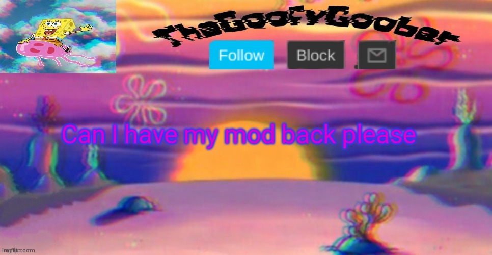 TheGoofy_Goober's Announcement Template | Can I have my mod back please | image tagged in thegoofy_goober's announcement template | made w/ Imgflip meme maker