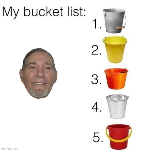 bucket list | image tagged in kewlew | made w/ Imgflip meme maker