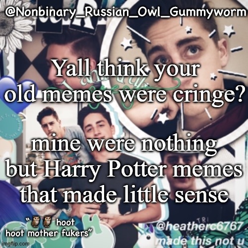 Beannn why is the title of this "simp temp" | Yall think your old memes were cringe? mine were nothing but Harry Potter memes that made little sense | image tagged in gummyworms simp temp | made w/ Imgflip meme maker