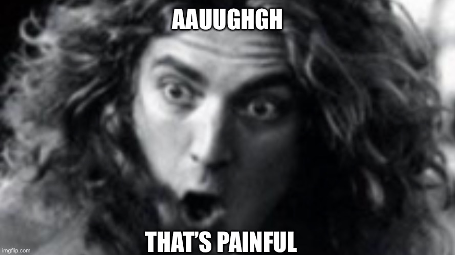 AAUUGHGH THAT’S PAINFUL | made w/ Imgflip meme maker