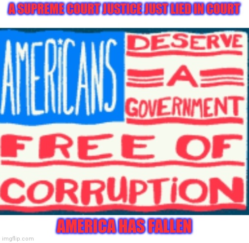 A SUPREME COURT JUSTICE JUST LIED IN COURT AMERICA HAS FALLEN | made w/ Imgflip meme maker