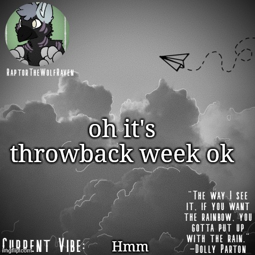 i haven't been here for so long so it ain't much of a throwback | oh it's throwback week ok; Hmm | image tagged in raptor's announcement template | made w/ Imgflip meme maker