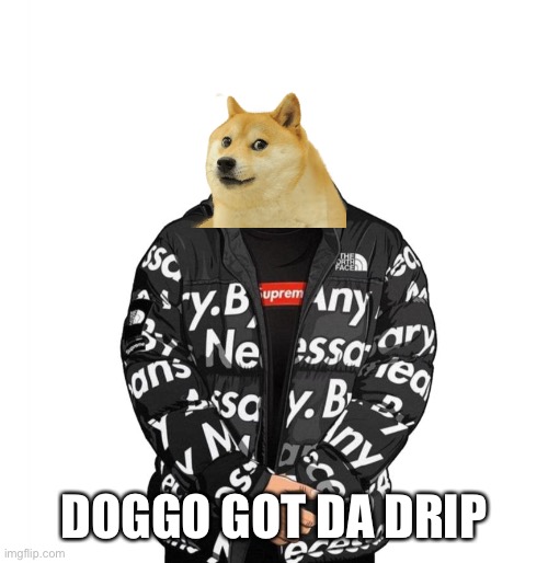 Goku Drip | DOGGO GOT DA DRIP | image tagged in goku drip | made w/ Imgflip meme maker