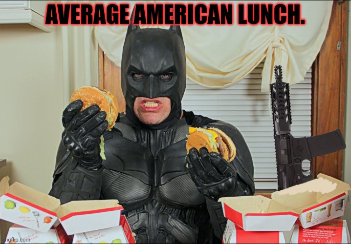 Americans at home, probably | AVERAGE AMERICAN LUNCH. | image tagged in american,problems,batman,hamburgers | made w/ Imgflip meme maker