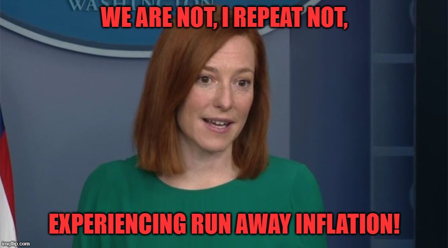 Circle Back Psaki | WE ARE NOT, I REPEAT NOT, EXPERIENCING RUN AWAY INFLATION! | image tagged in circle back psaki | made w/ Imgflip meme maker