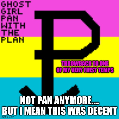 THROWBACK TO ONE OF MY VERY FIRST TEMPS; NOT PAN ANYMORE.... BUT I MEAN THIS WAS DECENT | made w/ Imgflip meme maker