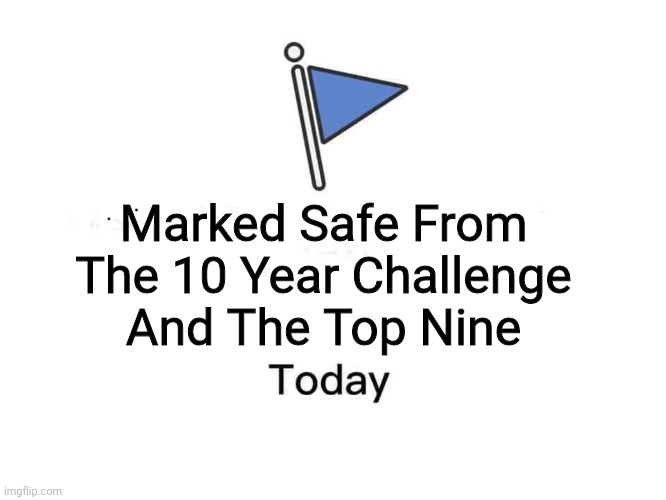 Facebook Marked Safe Today From 10 Year Old Challenge and Top Nine 9 | Marked Safe From
The 10 Year Challenge
And The Top Nine | image tagged in facebook marked today | made w/ Imgflip meme maker