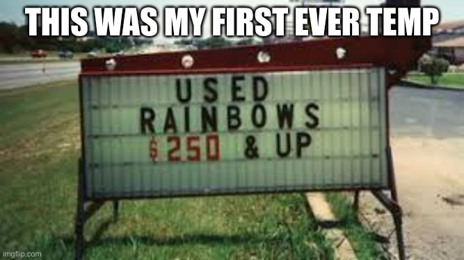 Used rainbows | THIS WAS MY FIRST EVER TEMP | image tagged in used rainbows | made w/ Imgflip meme maker