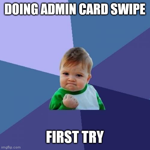 Success Kid Meme | DOING ADMIN CARD SWIPE; FIRST TRY | image tagged in memes,success kid | made w/ Imgflip meme maker
