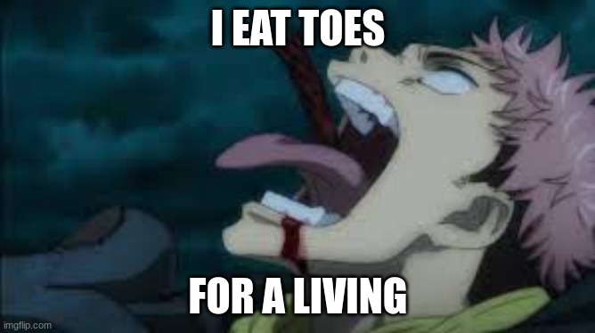 Toes | I EAT TOES; FOR A LIVING | image tagged in toes | made w/ Imgflip meme maker