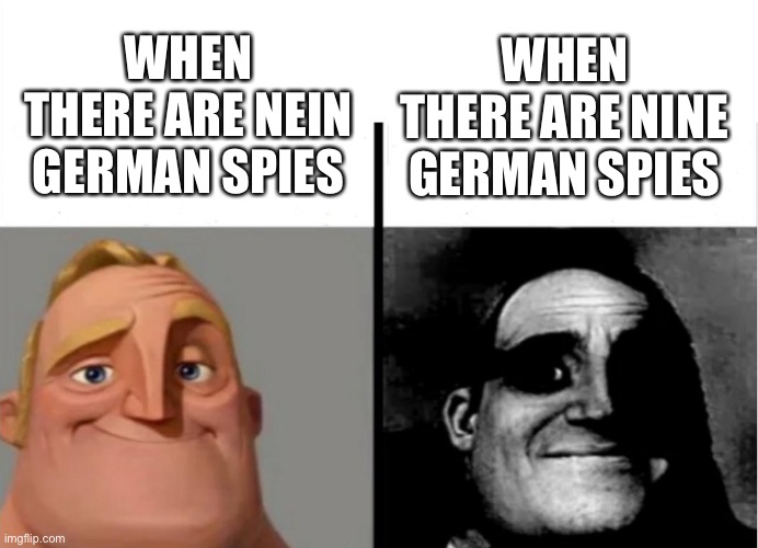 Teacher's Copy | WHEN THERE ARE NEIN GERMAN SPIES; WHEN THERE ARE NINE GERMAN SPIES | image tagged in teacher's copy | made w/ Imgflip meme maker