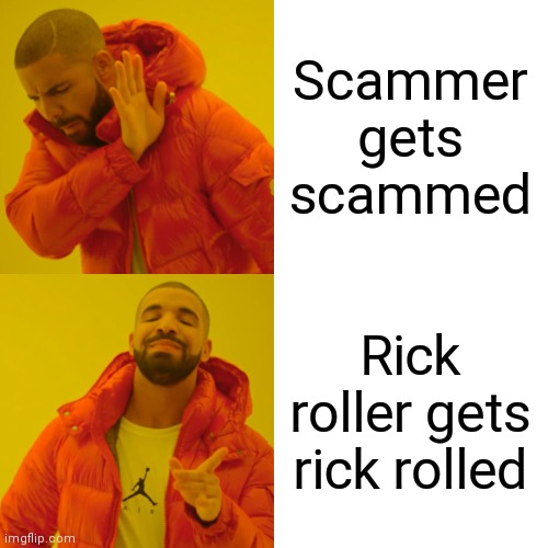 Yes | Scammer gets scammed; Rick roller gets rick rolled | image tagged in memes,drake hotline bling | made w/ Imgflip meme maker