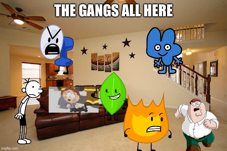 gang | THE GANGS ALL HERE | image tagged in living room ceiling fans,bfdi,south park,family guy,diary of a wimpy kid | made w/ Imgflip meme maker