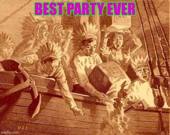 Boston tea party | BEST PARTY EVER | image tagged in boston tea party | made w/ Imgflip meme maker