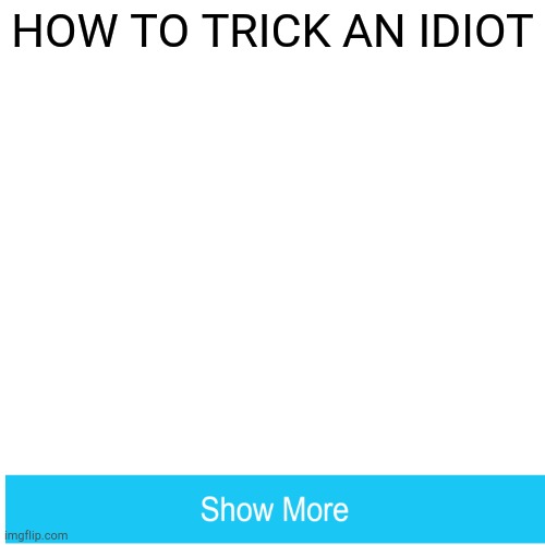 Trick an idiot | HOW TO TRICK AN IDIOT | image tagged in memes,blank transparent square | made w/ Imgflip meme maker