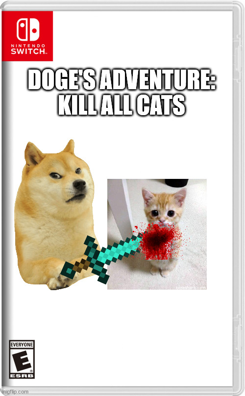 Dogs are obviously better than cats. Also block NyanKittehAnti-Doge they are toxic | DOGE'S ADVENTURE: KILL ALL CATS | image tagged in high quality switch game template | made w/ Imgflip meme maker