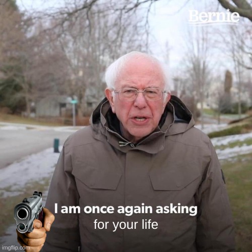 look at my comment | for your life | image tagged in memes,bernie i am once again asking for your support | made w/ Imgflip meme maker