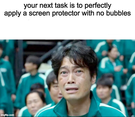 Your next task is to- |  your next task is to perfectly apply a screen protector with no bubbles | image tagged in your next task is to- | made w/ Imgflip meme maker