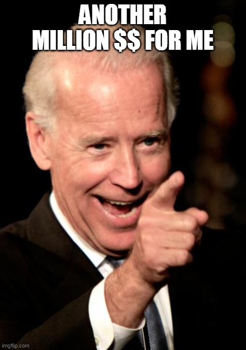 Smilin Biden Meme | ANOTHER MILLION $$ FOR ME | image tagged in memes,smilin biden | made w/ Imgflip meme maker