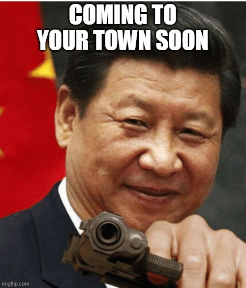 Xi Jinping | COMING TO YOUR TOWN SOON | image tagged in xi jinping | made w/ Imgflip meme maker