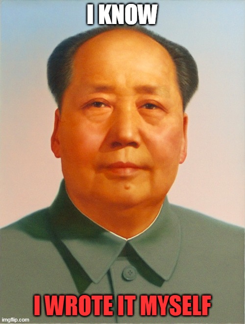 Mao Zedong | I KNOW I WROTE IT MYSELF | image tagged in mao zedong | made w/ Imgflip meme maker