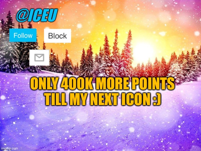 Let’s dew it | ONLY 400K MORE POINTS TILL MY NEXT ICON :) | image tagged in iceu template | made w/ Imgflip meme maker