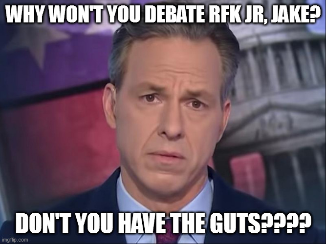 jake tapper should debate rfk jr | WHY WON'T YOU DEBATE RFK JR, JAKE? DON'T YOU HAVE THE GUTS???? | image tagged in memes,jake,tapper,cnn,covid,rfk jr | made w/ Imgflip meme maker