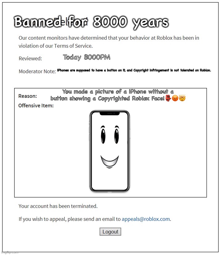 banned from ROBLOX | Banned for 8000 years; Today 8000PM; iPhones are supposed to have a button on it, and Copyright infringement is not tolerated on Roblox. You made a picture of a iPhone without a button showing a Copyrighted Roblox Face!👺😡🤯 | image tagged in banned from roblox | made w/ Imgflip meme maker