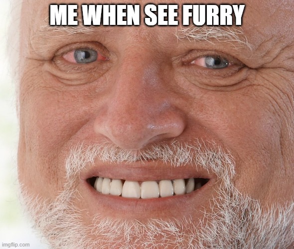 Hide the Pain Harold | ME WHEN SEE FURRY | image tagged in hide the pain harold | made w/ Imgflip meme maker