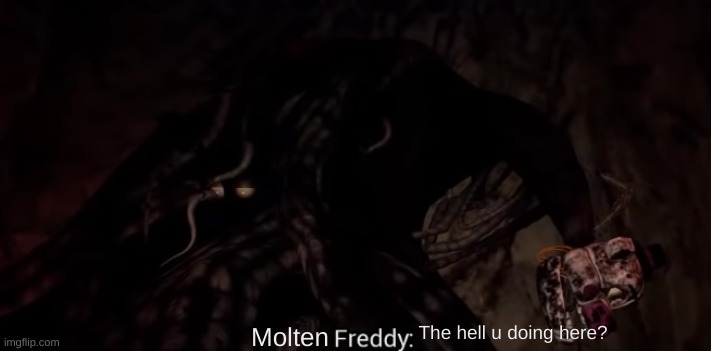 Molten Freddy? | The hell u doing here? Molten | image tagged in what the dog doing | made w/ Imgflip meme maker