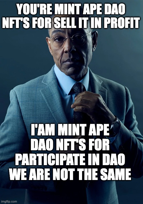 We are not the same | YOU'RE MINT APE DAO NFT'S FOR SELL IT IN PROFIT; I'AM MINT APE DAO NFT'S FOR PARTICIPATE IN DAO
WE ARE NOT THE SAME | image tagged in we are not the same | made w/ Imgflip meme maker