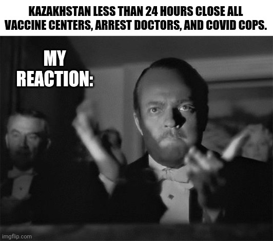 Well played. | KAZAKHSTAN LESS THAN 24 HOURS CLOSE ALL VACCINE CENTERS, ARREST DOCTORS, AND COVID COPS. MY REACTION: | image tagged in blank white template,clapping | made w/ Imgflip meme maker