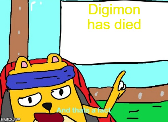 It wasn't even a real game | Digimon has died | image tagged in wubbzy and that's a fact,digimon | made w/ Imgflip meme maker