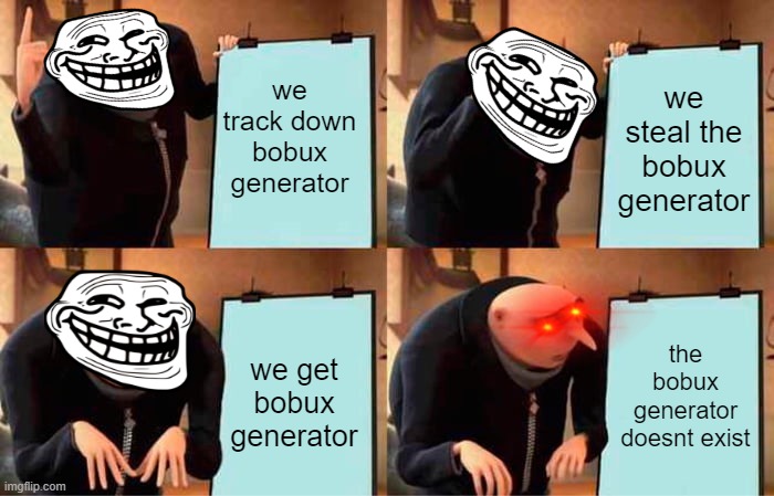 Gru's Plan | we track down bobux generator; we steal the bobux generator; the bobux generator doesnt exist; we get bobux generator | image tagged in memes,gru's plan | made w/ Imgflip meme maker