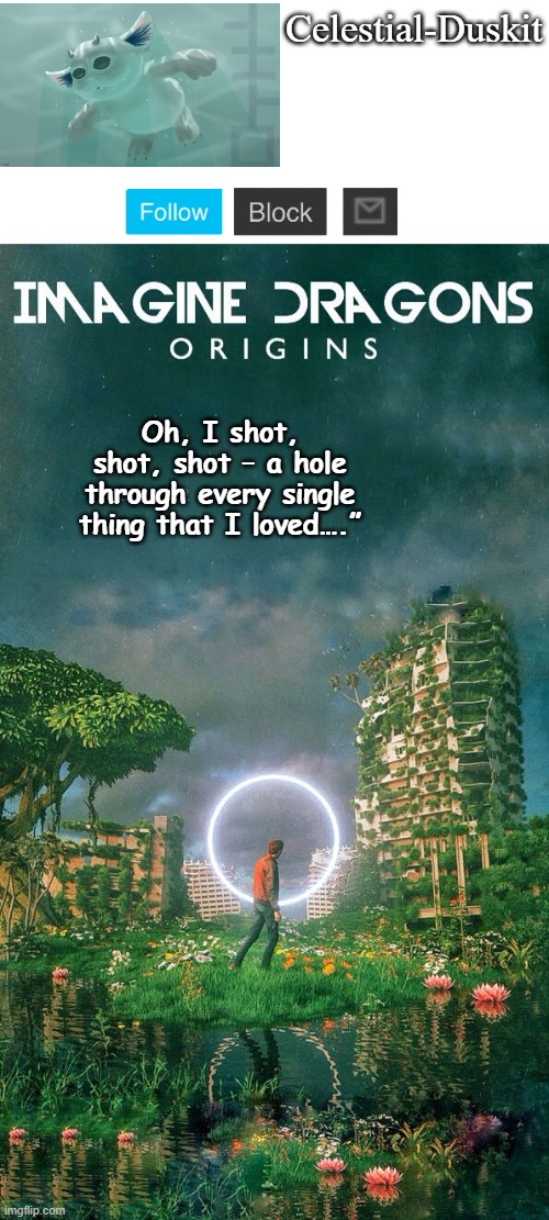 Celestial-Duskit Oh, I shot, shot, shot – a hole through every single thing that I loved….” | made w/ Imgflip meme maker