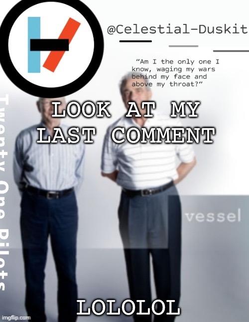 In politics | LOOK AT MY LAST COMMENT; LOLOLOL | image tagged in duskit s vessel temp ty cheesecaketherat | made w/ Imgflip meme maker