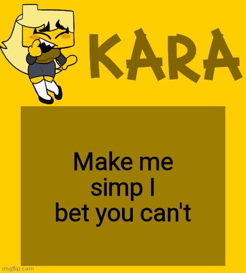 Kara's Meri temp | Make me simp I bet you can't | image tagged in kara's meri temp | made w/ Imgflip meme maker