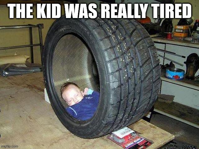 THE KID WAS REALLY TIRED | image tagged in eye roll | made w/ Imgflip meme maker