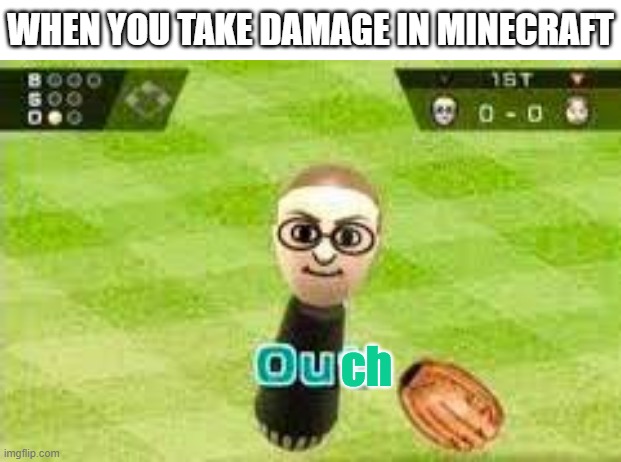When you take damage |  WHEN YOU TAKE DAMAGE IN MINECRAFT | image tagged in mii ouch,damage,ouch | made w/ Imgflip meme maker