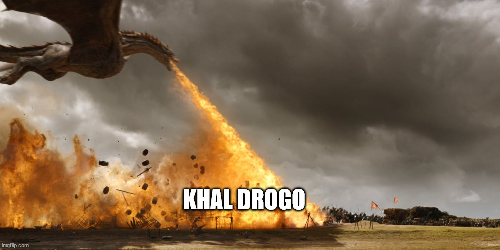 Got game of thrones dragon flame | KHAL DROGO | image tagged in got game of thrones dragon flame | made w/ Imgflip meme maker