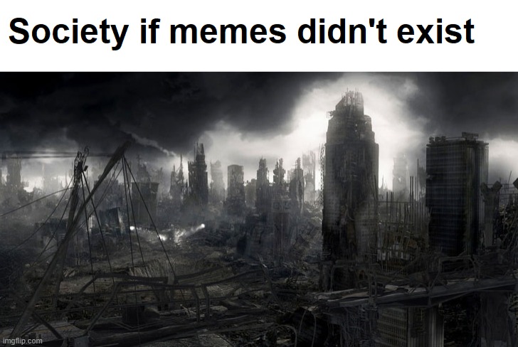 society if | image tagged in society if,memes,didn't,exist | made w/ Imgflip meme maker