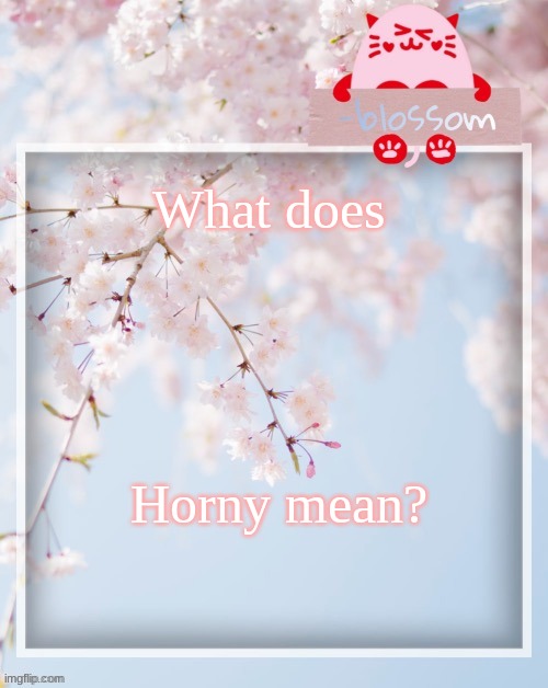 What does; Horny mean? | image tagged in e | made w/ Imgflip meme maker